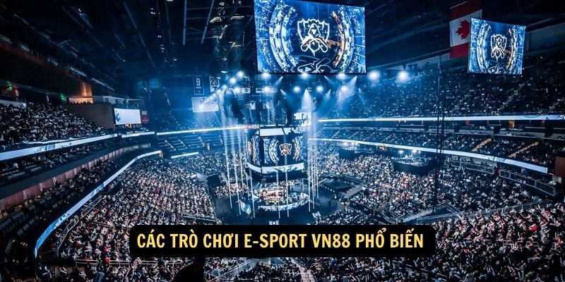 Các trò chơi E-SPORT VN88 phổ biến 