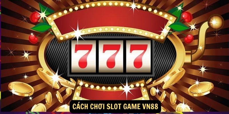 Cách chơi SLOT GAME vn88