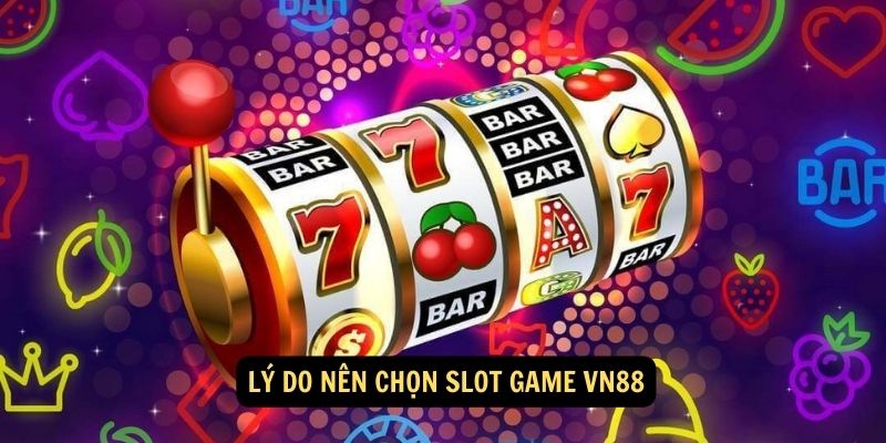 Lý do nên chọn SLOT GAME vn88