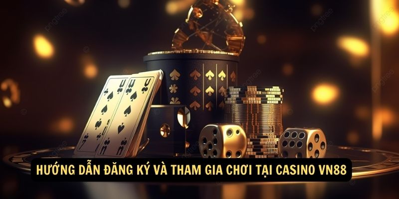 Hướng dẫn đăng ký và tham gia chơi tại CASINO vn88