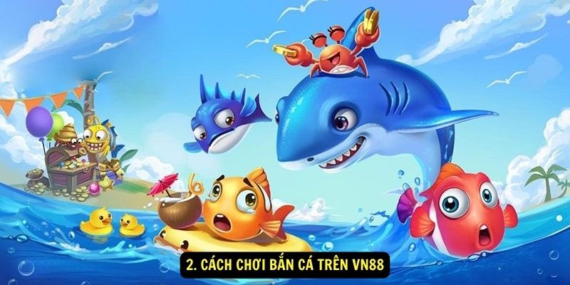 2. Cách chơi Bắn Cá trên vn88