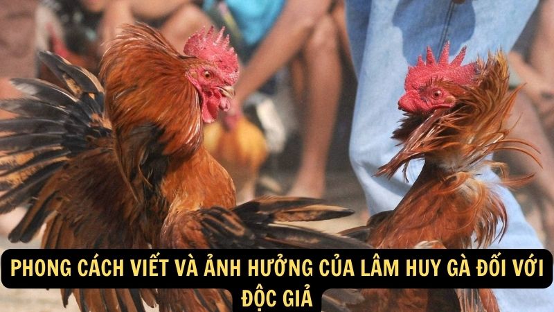 Phong cách viết và ảnh hưởng của Lâm Huy Gà đối với độc giả