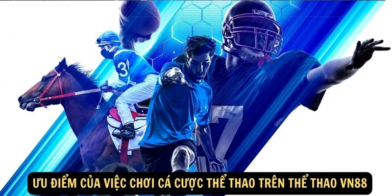 Ưu điểm của việc chơi cá cược thể thao trên Thể Thao vn88